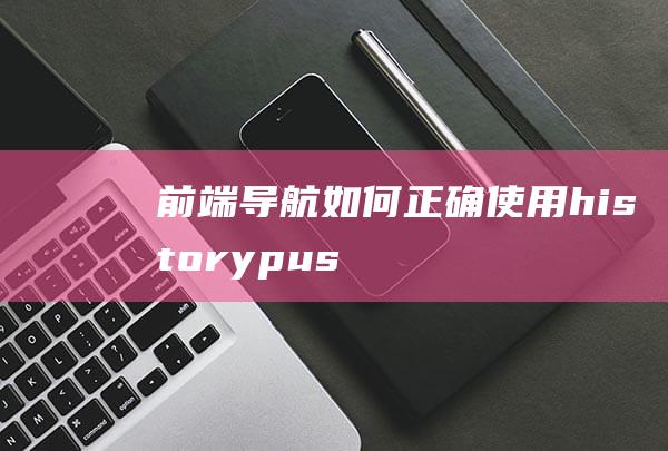 前端导航：如何正确使用history.pushstate来实现无刷新页面跳转