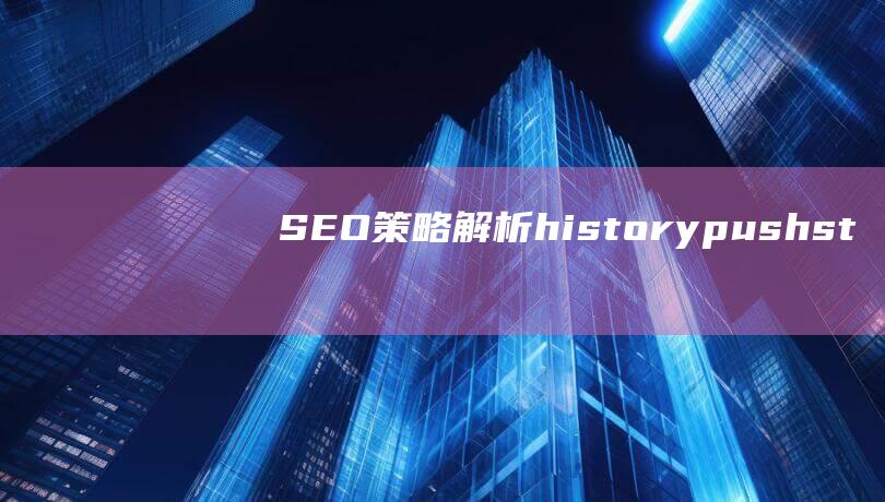 SEO策略：解析history.pushstate对搜索引擎优化的影响和应对方法