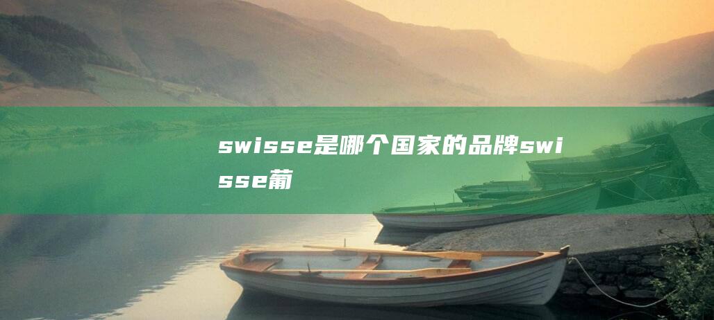 swisse是哪个国家的品牌swisse葡