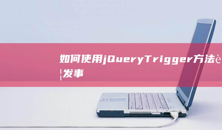 如何使用jQuery Trigger方法触发事件并执行相应操作