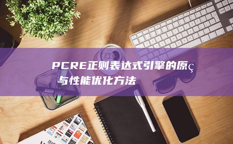 PCRE正则表达式引擎的原理与性能优化方法