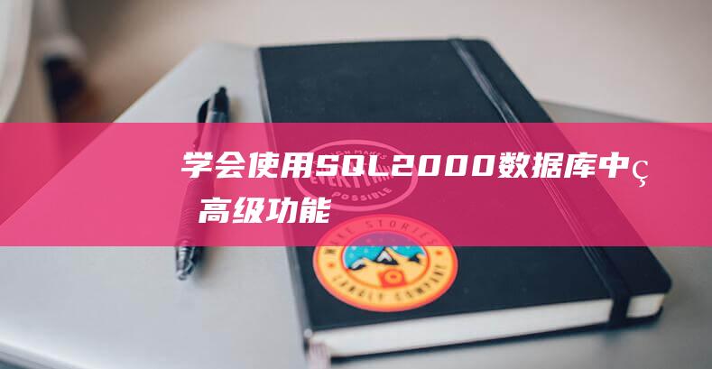 学会使用SQL2000数据库中的高级功能！