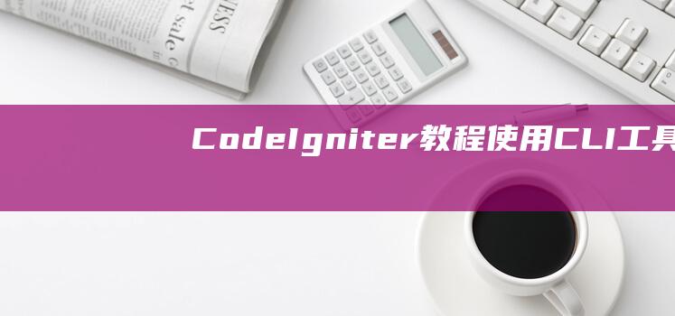 CodeIgniter教程：使用CLI工具和任务调度进行自动化
