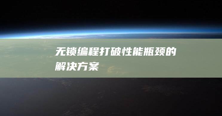 无锁编程：打破性能瓶颈的解决方案