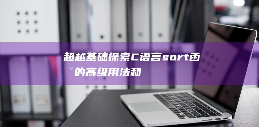 超越基础：探索C语言sort函数的高级用法和扩展功能