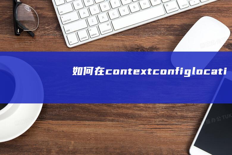 如何在contextconfiglocation中指定多个文件路径？