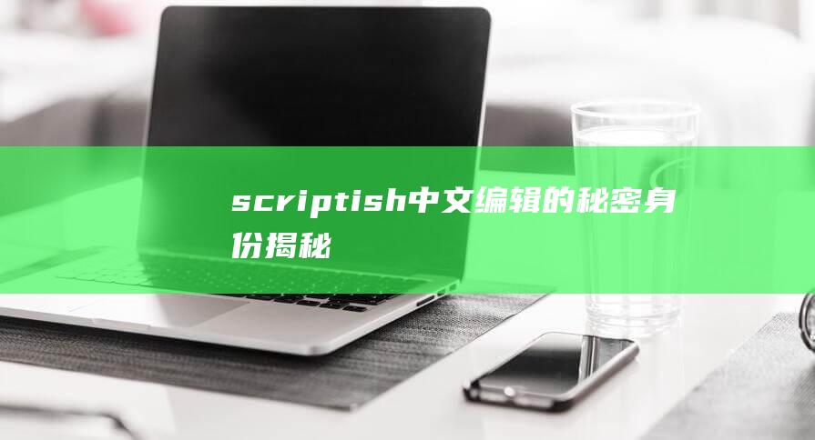 scriptish：中文编辑的秘密身份揭秘