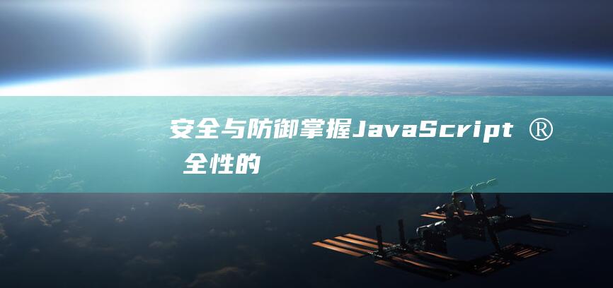 安全与防御：掌握JavaScript安全性的必备知识教程