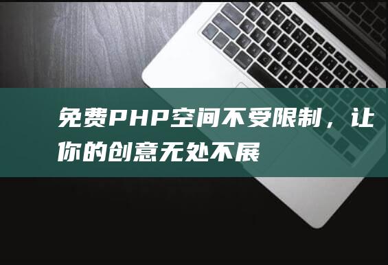 免费PHP空间: 不受限制，让你的创意无处不展现！