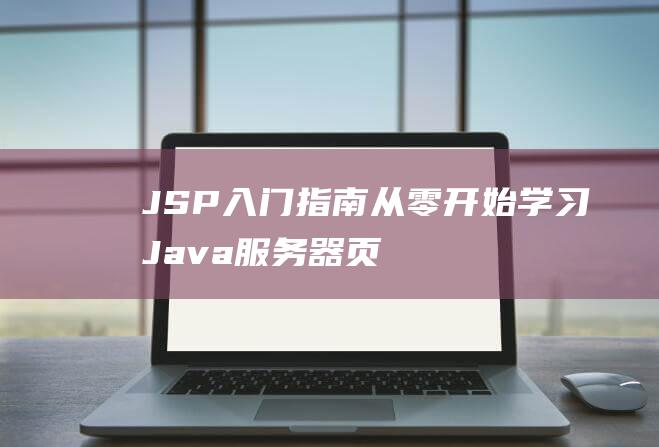 JSP入门指南从零开始学习Java服务器页