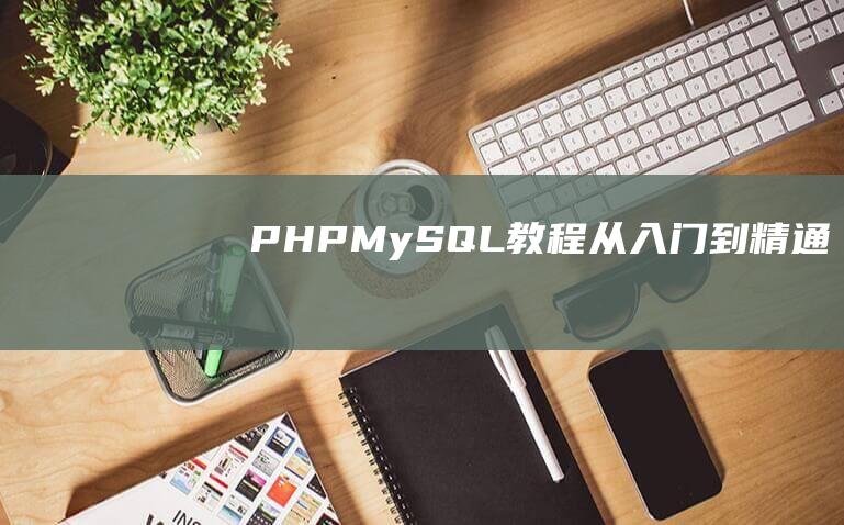 PHPMySQL教程从入门到精通