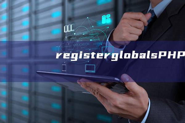 register_globals：PHP开发中必知的安全最佳实践