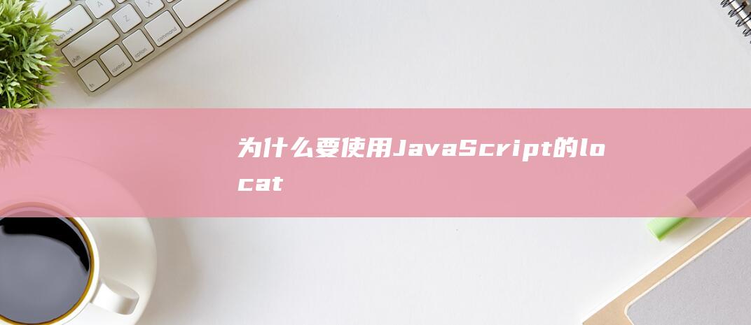 为什么要使用JavaScript的location.reload方法刷新页面