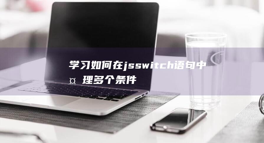 学习如何在jsswitch语句中处理多个条件情况