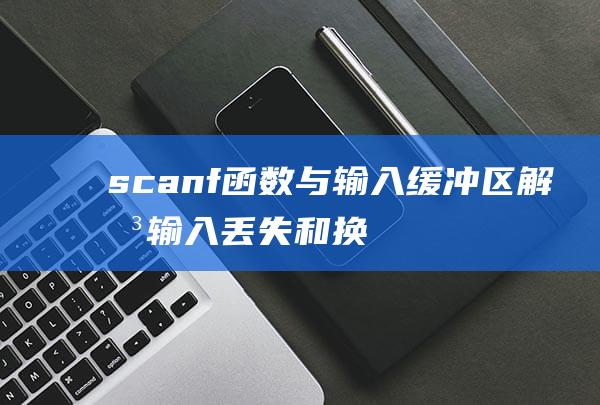 scanf函数与输入缓冲区：解决输入丢失和换行问题