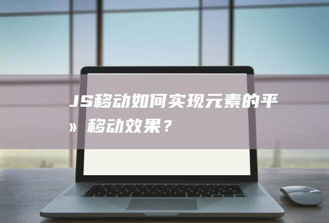 JS移动：如何实现元素的平滑移动效果？