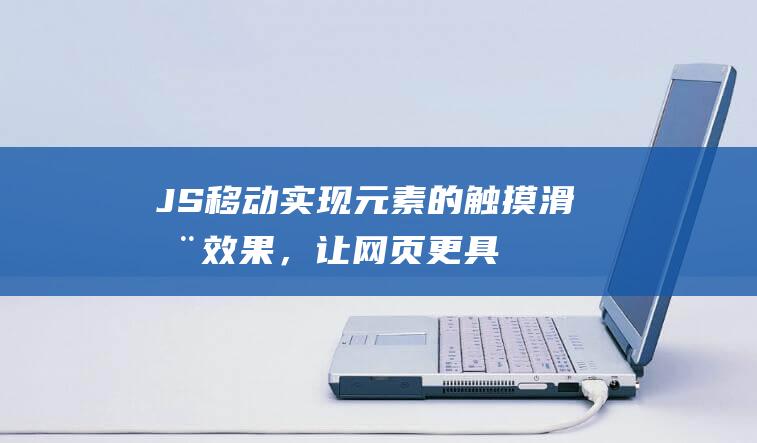 JS移动：实现元素的触摸滑动效果，让网页更具交互性