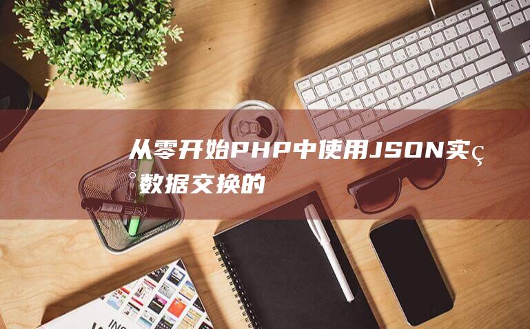 从零开始PHP中使用JSON实现数据交换的