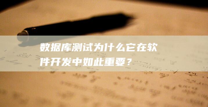 数据库测试：为什么它在软件开发中如此重要？