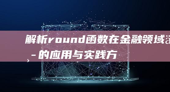 解析round函数在金融领域中的应用与实践方法