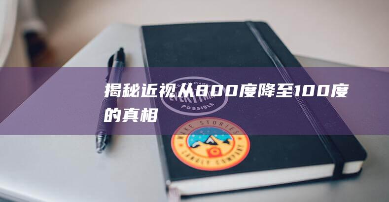 揭秘：近视从800度降至100度的真相