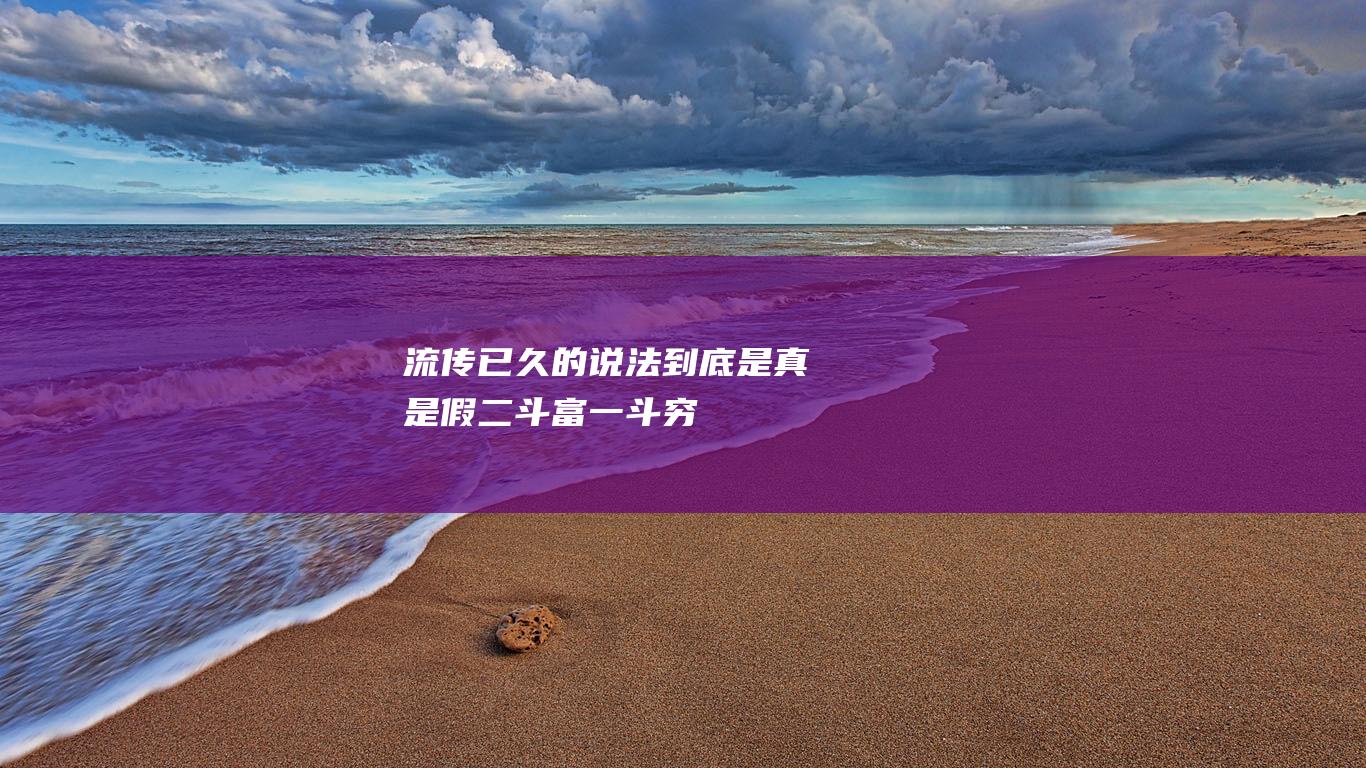 流传已久的说法到底是真是假-二斗富-一斗穷 (流传已久的说说句子)