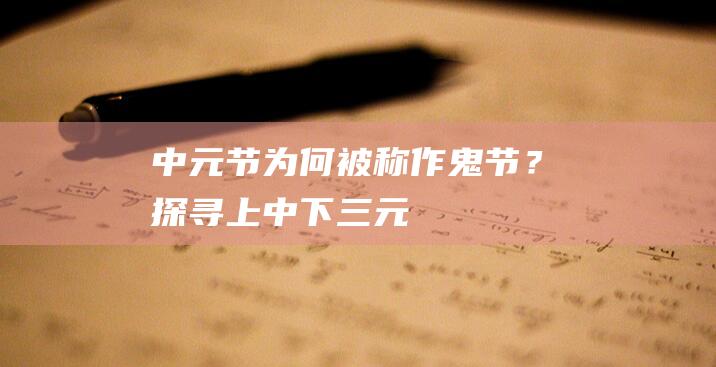 中元节为何被称作“鬼节”？探寻上、中、下三元的划分