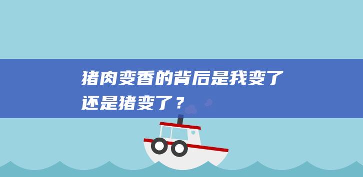 猪肉变香的背后：是我变了还是猪变了？