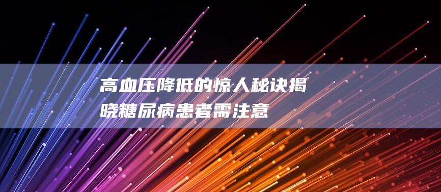 高血压降低的惊人秘诀揭晓！-糖尿病患者需注意的每周鸡蛋摄入量