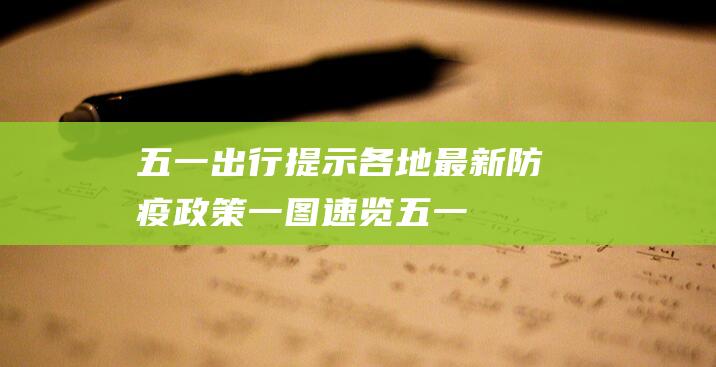 五一出行提示！各地最新防疫政策一图速览 (五一出行提示:驻马店这些路段存在巩固隐患)