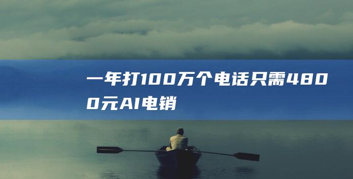 一年打100万个电话只需4800元-AI电销机器人横蛮成长-3·15 (一年打100次升白针影响身材吗)