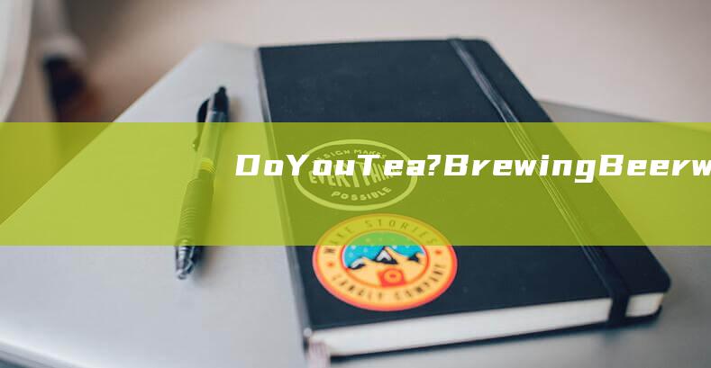 DoYouTea?BrewingBeerwi