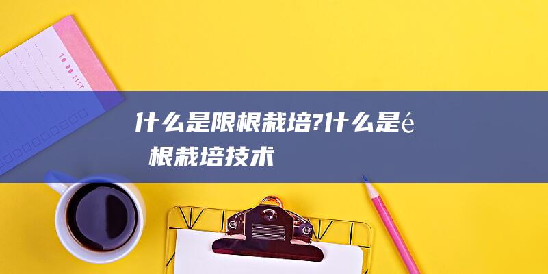 什么是限根栽培? (什么是限根栽培技术)