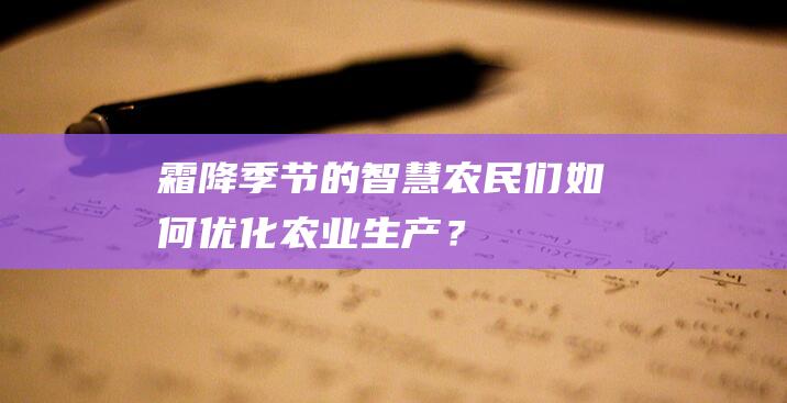 霜降季节的智慧农民们如何优化农业生产？