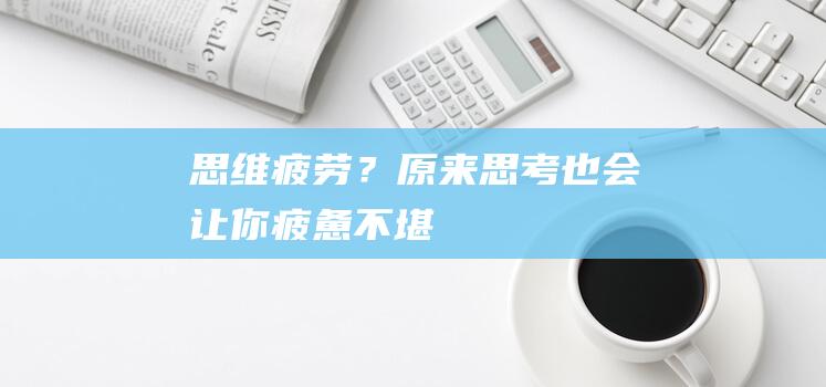 思维疲劳？原来思考也会让你疲惫不堪