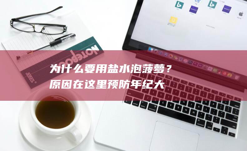 为什么要用盐水泡菠萝？原因在这里-预防年纪大了容易得的白内障