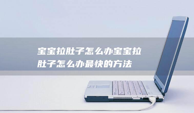 宝宝拉肚子怎么办宝宝拉肚子怎么办最快的方法