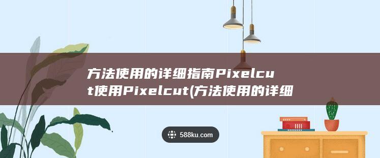 方法使用 的详细指南 Pixelcut 使用 Pixelcut (方法使用的详细过程)