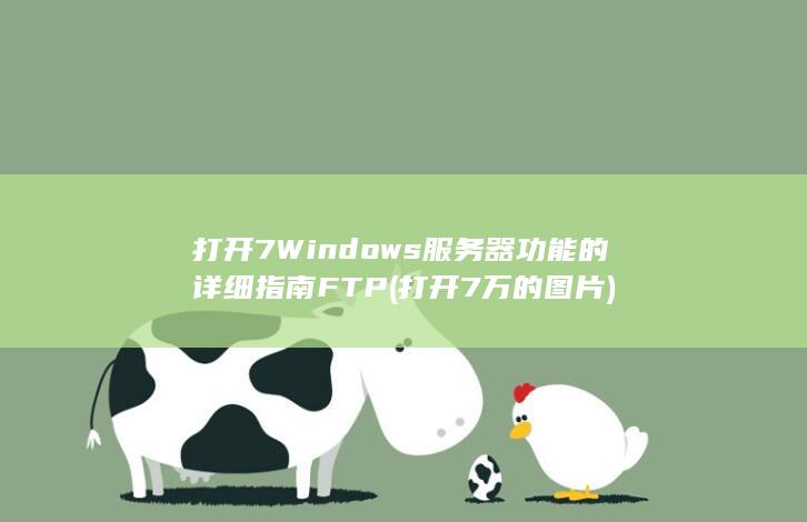 打开 7 Windows 服务器功能的详细指南 FTP (打开7万的图片)