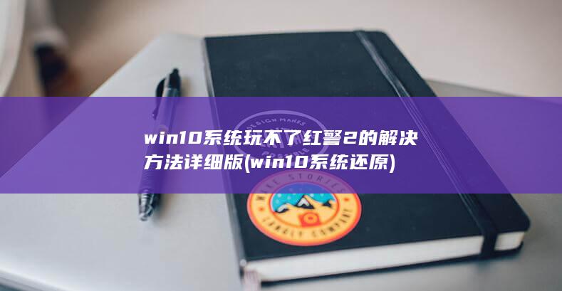 win10系统玩不了红警2的解决方法 详细版 (win10系统还原)