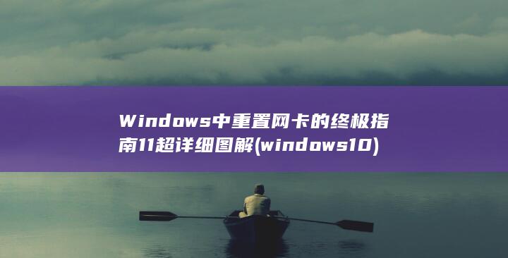 Windows 中重置网卡的终极指南 11 超详细图解 (windows10)