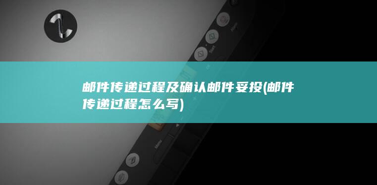 邮件传递过程及确认 邮件妥投 (邮件传递过程怎么写)