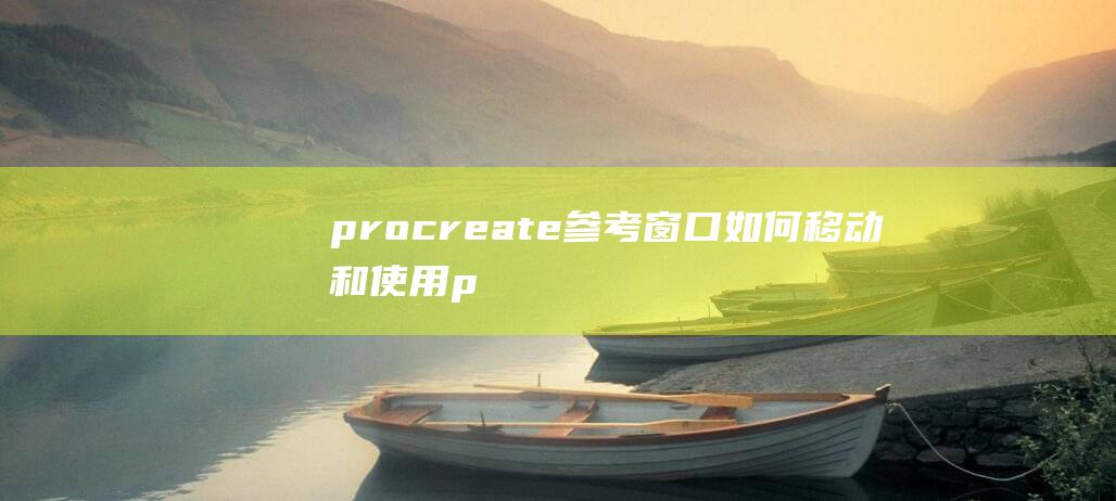 procreate参考窗口如何移动和使用 (procreate绘画)