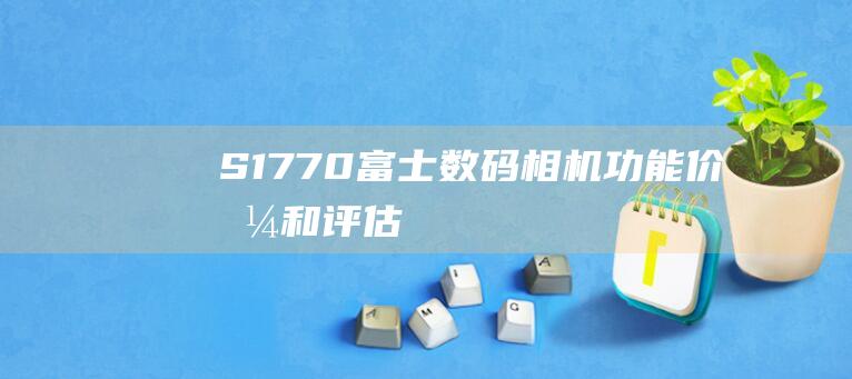 S1770-富士-数码相机-功能-价格和评估 (S17700不锈钢)