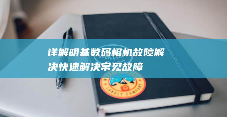 详解明基数码相机故障解决快速解决常见故障