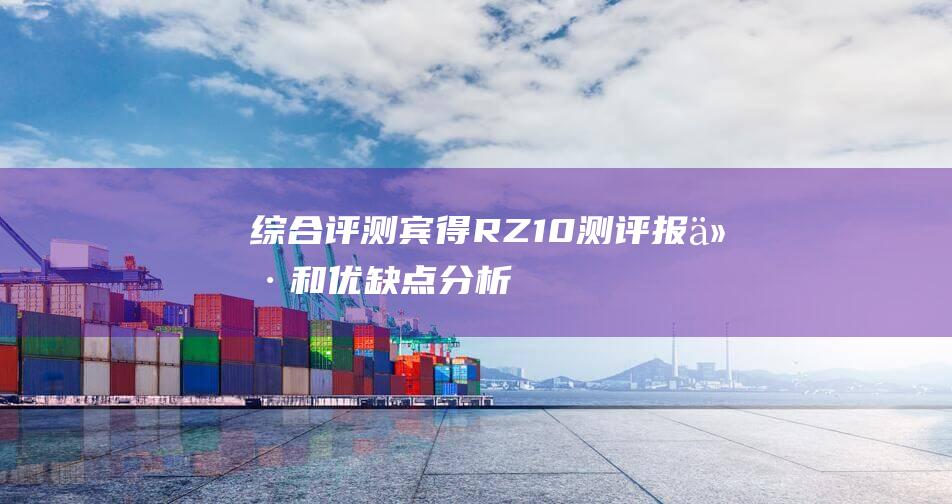 综合评测-宾得RZ10测评-报价和优缺点分析