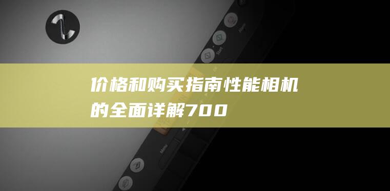 价格和购买指南-性能-相机的全面详解-700D-佳能 (价格和购买指数的关系)