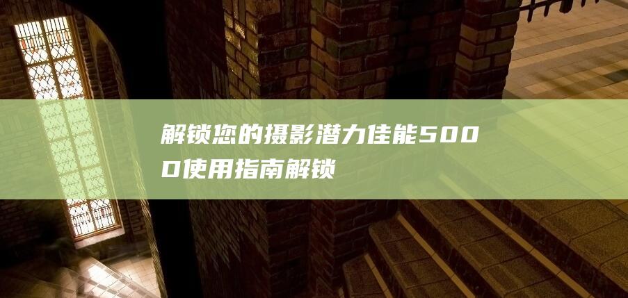 解锁您的摄影潜力佳能500D使用指南解锁